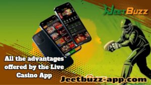 Explore All the Benefits that the Jeetbuzz Live Casino App Has to Offer